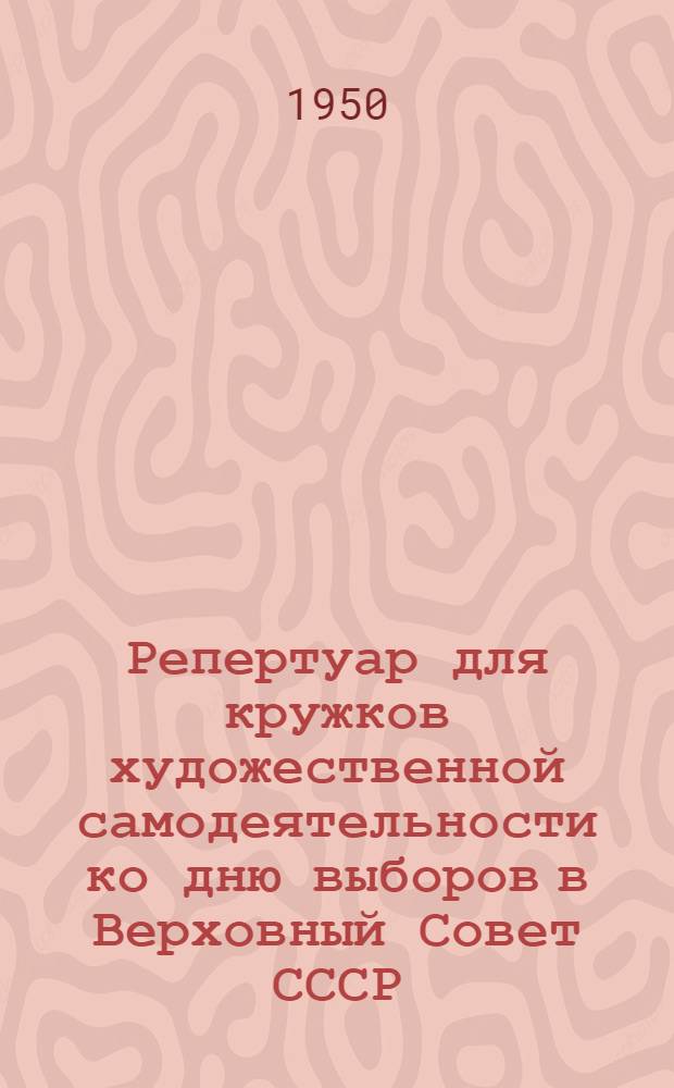 Репертуар для кружков художественной самодеятельности ко дню выборов в Верховный Совет СССР : (Рек. список)