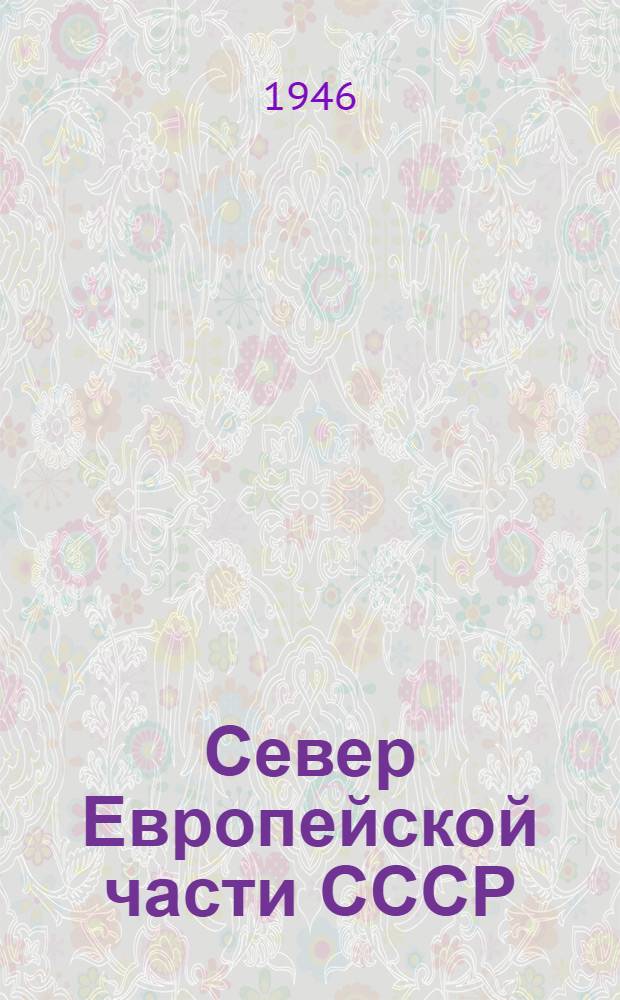 Север Европейской части СССР : Физ.-геогр. характеристика