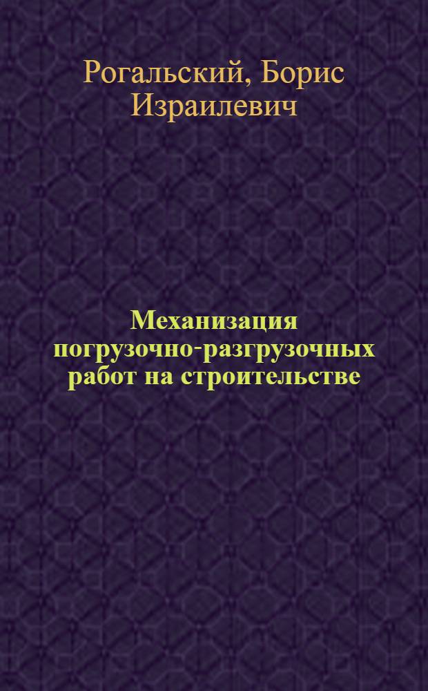 Механизация погрузочно-разгрузочных работ на строительстве : Схемы и рабочие чертежи