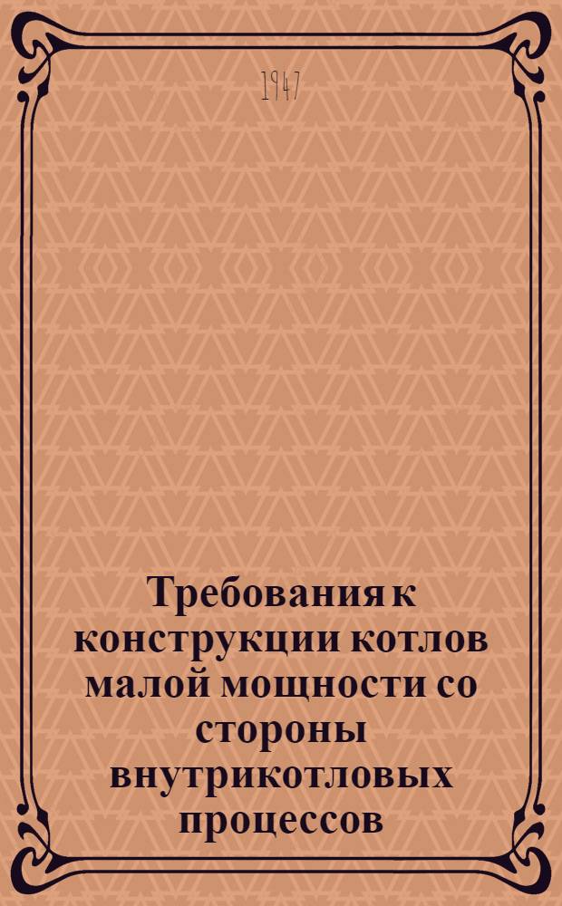 Требования к конструкции котлов малой мощности со стороны внутрикотловых процессов : (Доклад на Науч.-техн. сессии МОНИТОЭ, посвящ. вопросам водоподготовки и водного режима пром. котельных установок)