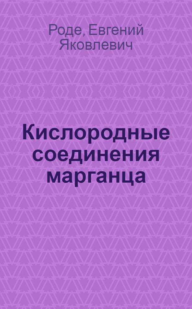 Кислородные соединения марганца : Искусств. соединения, минералы и руды