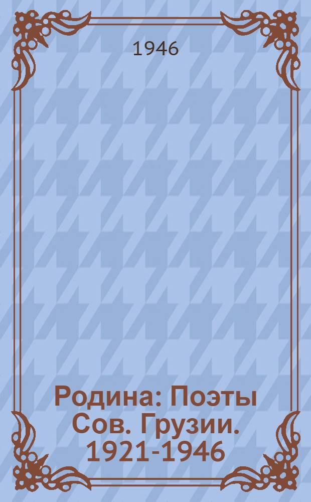Родина : Поэты Сов. Грузии. 1921-1946 : Сборник стихов