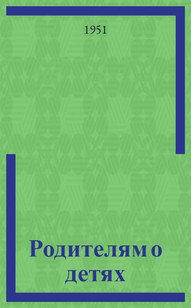 Родителям о детях : Сборник материалов для сан.-просвет. работы по охране здоровья детей