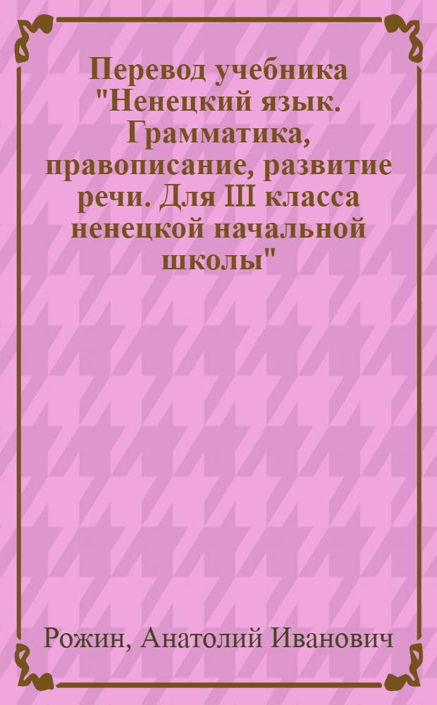 Перевод учебника "Ненецкий язык. Грамматика, правописание, развитие речи. Для III класса ненецкой начальной школы"