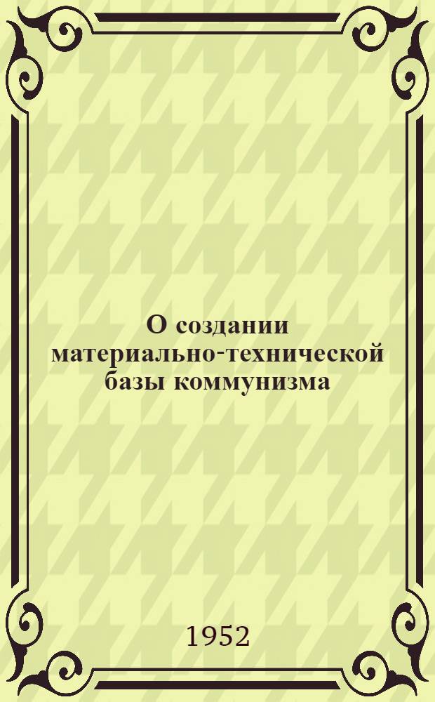 О создании материально-технической базы коммунизма : Стенограмма публичной лекции... : (Из цикла лекций "О великих стройках коммунизма")