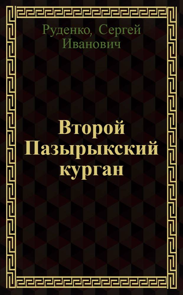 Второй Пазырыкский курган : Результаты работ Экспедиции Ин-та истории материальной культуры Акад. наук СССР в 1947 г. : Предварит. сообщение