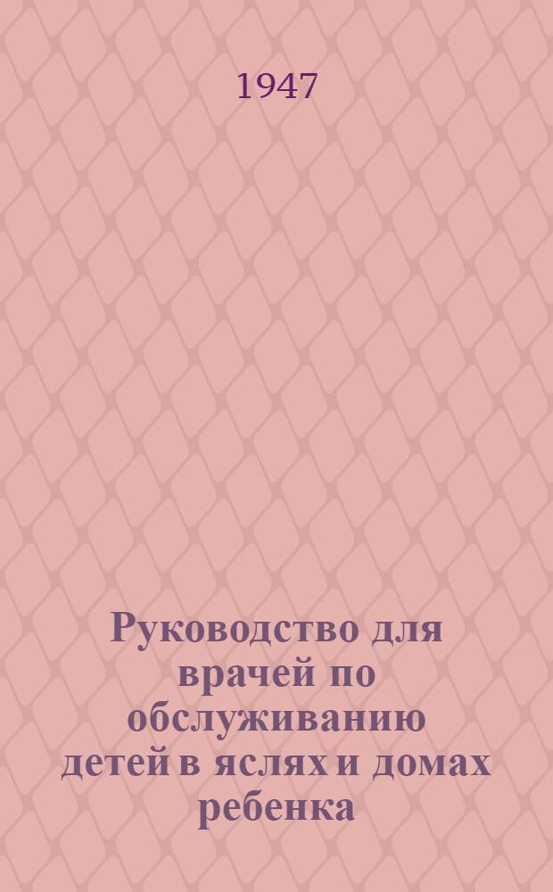 Руководство для врачей по обслуживанию детей в яслях и домах ребенка