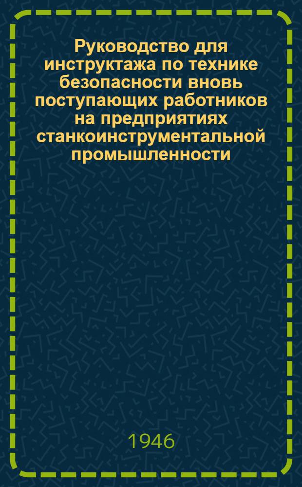 Руководство для инструктажа по технике безопасности вновь поступающих работников на предприятиях станкоинструментальной промышленности