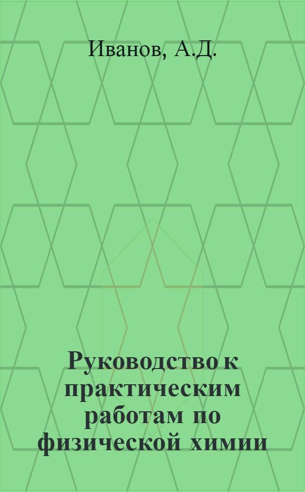 Руководство к практическим работам по физической химии : Допущ. М-вом высш. образования СССР в качестве учеб. пособия для хим. специальностей высш. учеб. заведений