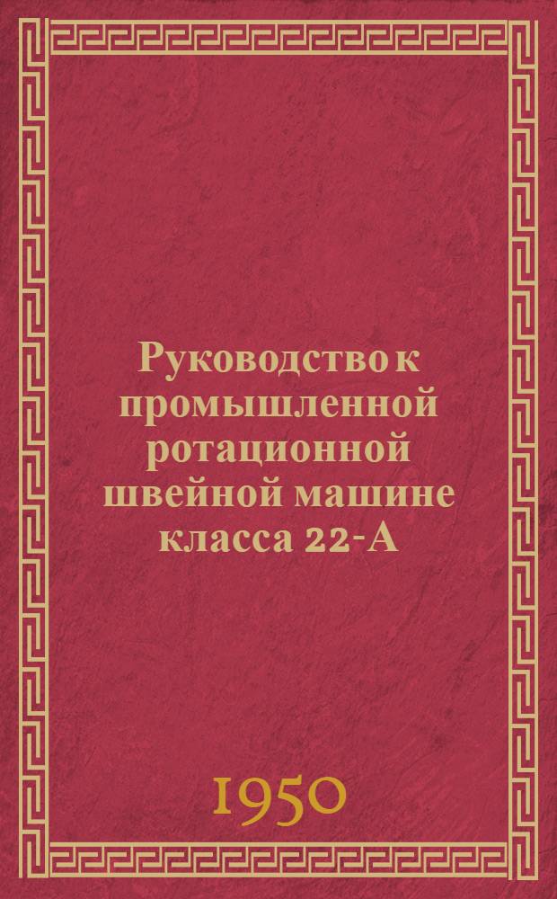 Руководство к промышленной ротационной швейной машине класса 22-А