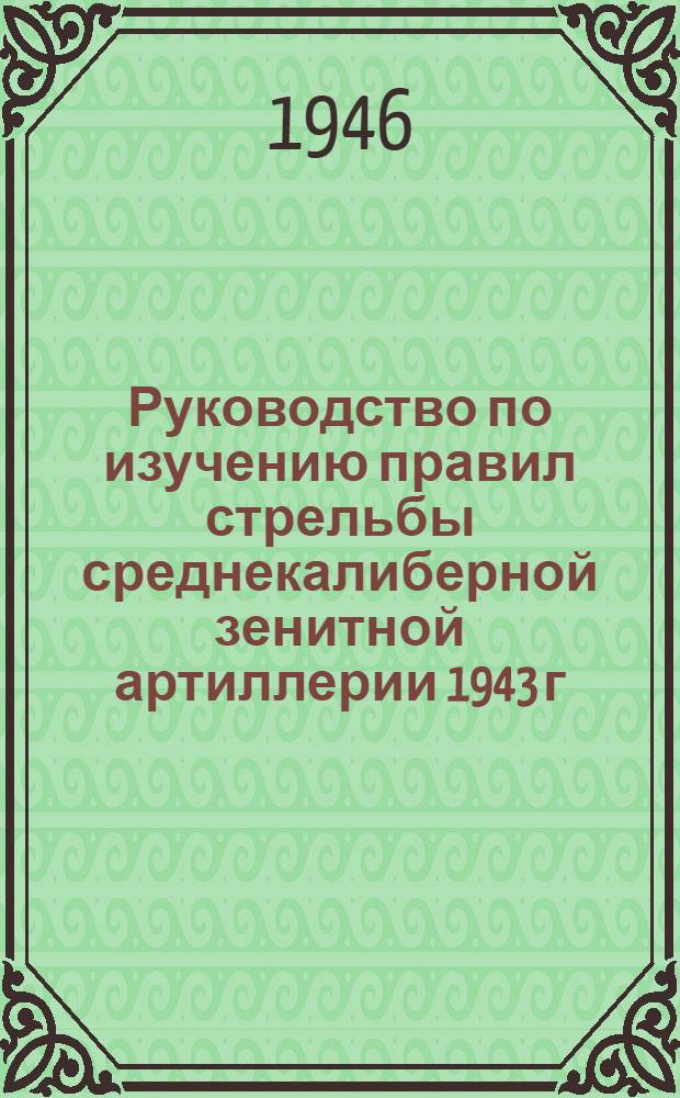Руководство по изучению правил стрельбы среднекалиберной зенитной артиллерии 1943 г.