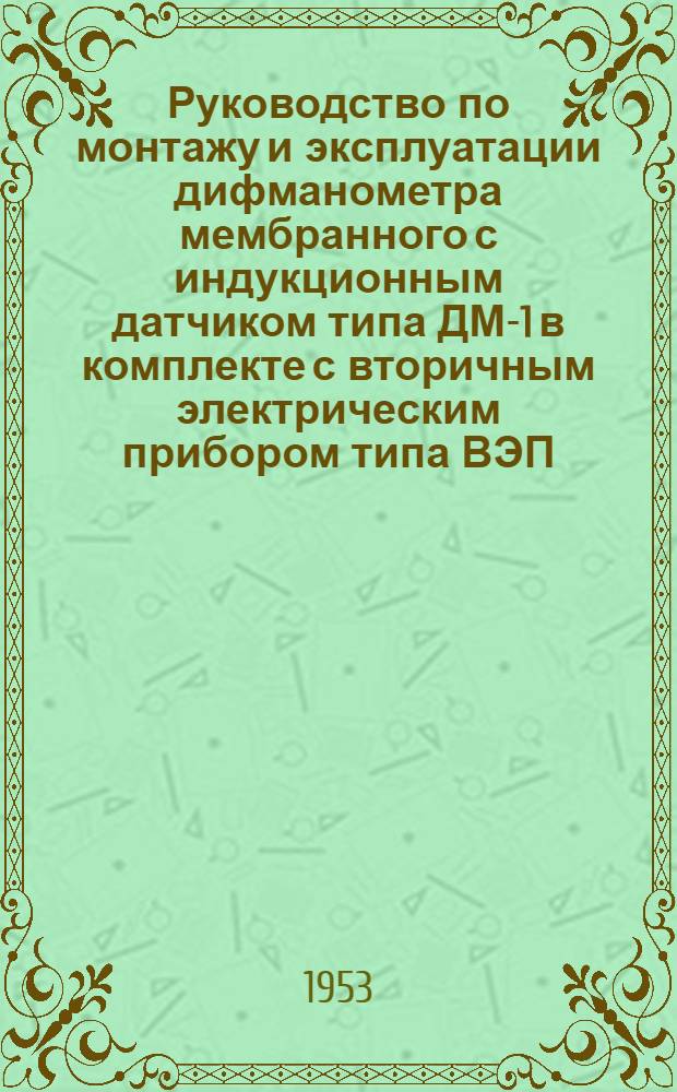 Руководство по монтажу и эксплуатации дифманометра мембранного с индукционным датчиком типа ДМ-1 в комплекте с вторичным электрическим прибором типа ВЭП