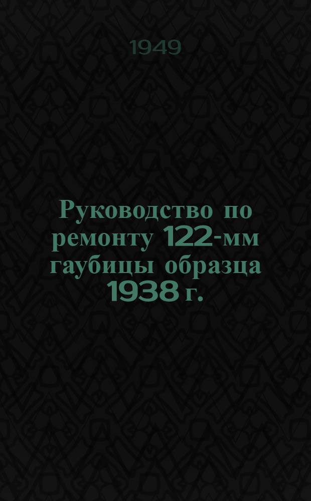 Руководство по ремонту 122-мм гаубицы образца 1938 г.