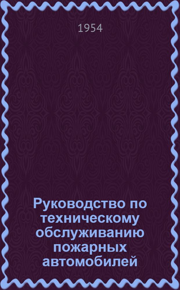 Руководство по техническому обслуживанию пожарных автомобилей : Утв. 22/IX 1953 г.