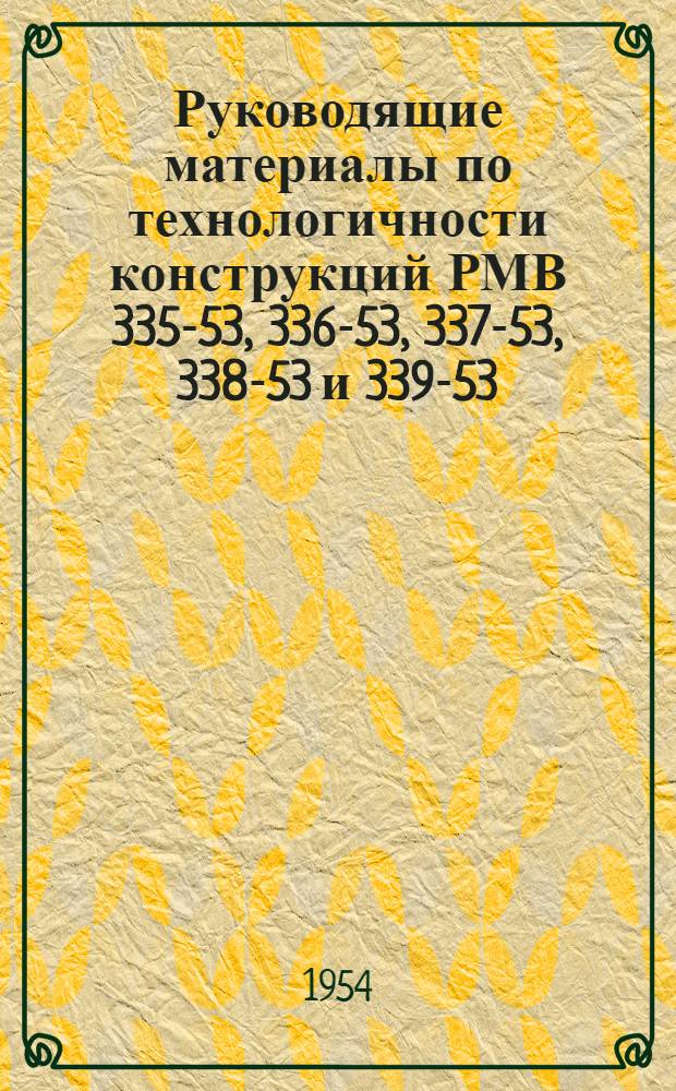 Руководящие материалы по технологичности конструкций РМВ 335-53, 336-53, 337-53, 338-53 и 339-53