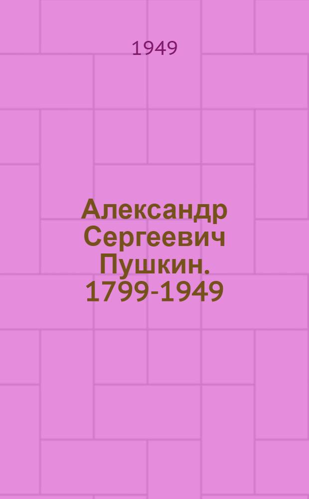 Александр Сергеевич Пушкин. 1799-1949 : К 150-летию со дня рождения : Библиогр. памятка