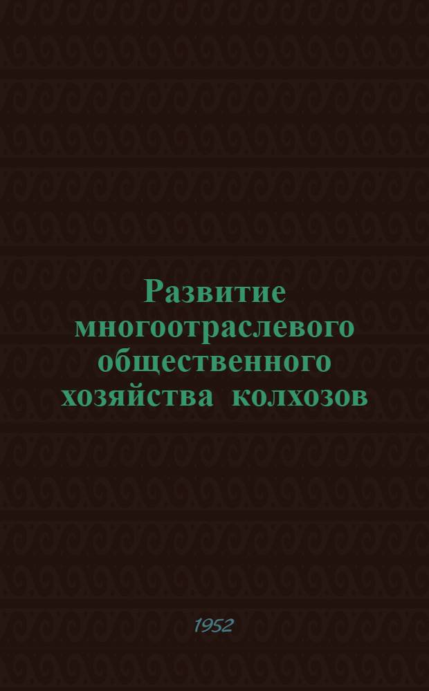 Развитие многоотраслевого общественного хозяйства колхозов : (Из опыта работы колхозов "Путь к коммунизму" и "Победа" Сунжен. района Грознен. обл.)