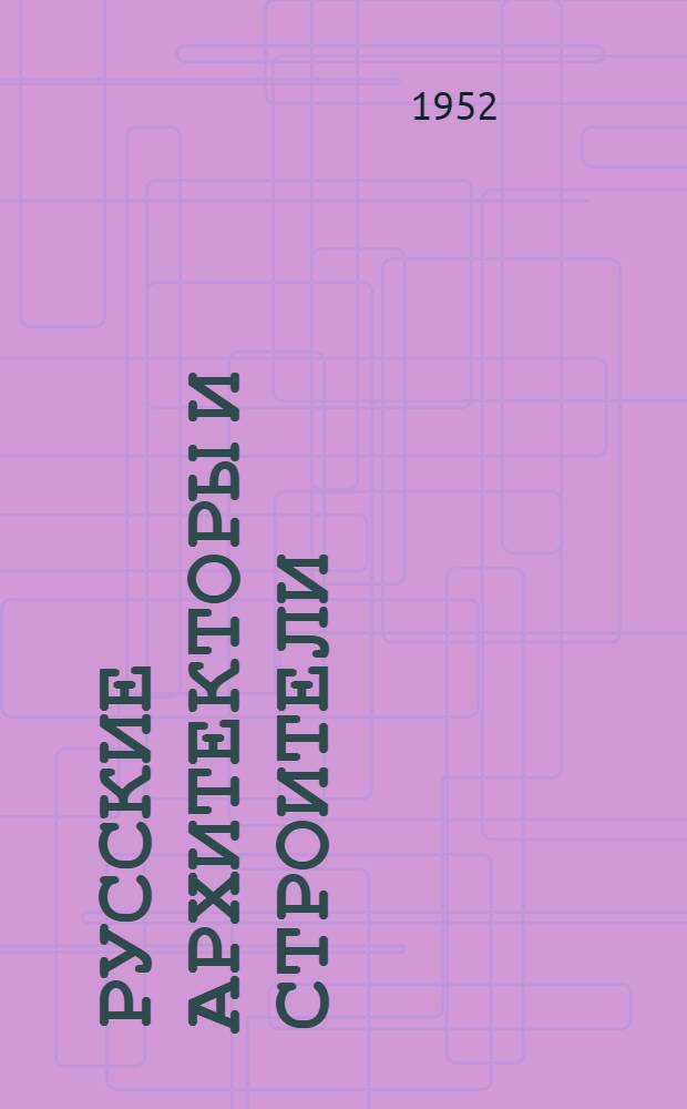 Русские архитекторы и строители : Аннот. указатель литературы