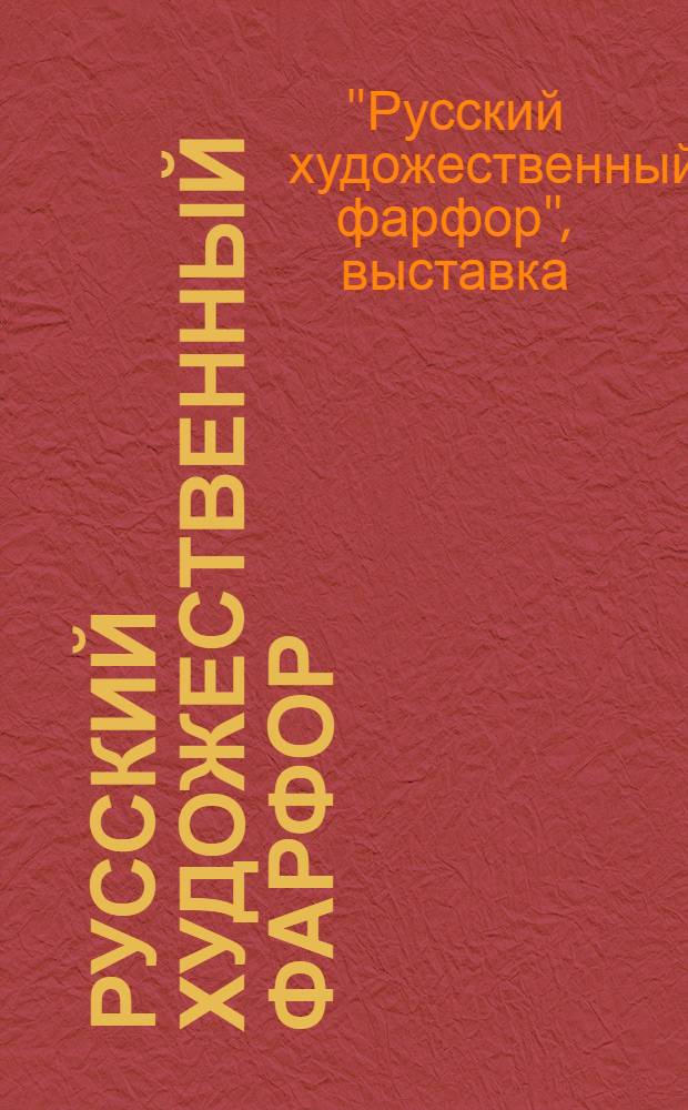 Русский художественный фарфор : Выставка в Екатерининском дворце г. Пушкина : Путеводитель