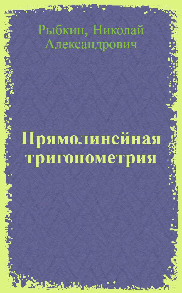 Прямолинейная тригонометрия : Учебник для 9 и 10 классов сред. школы : Утв. Министерством просвещения РСФСР