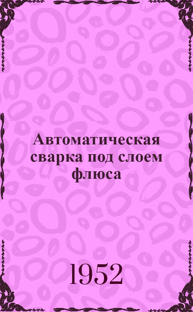 Автоматическая сварка под слоем флюса : (Рек. список литературы)