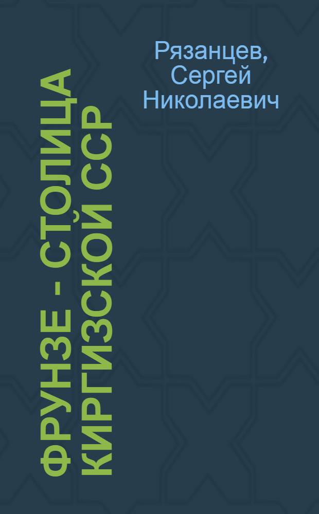 Фрунзе - столица Киргизской ССР