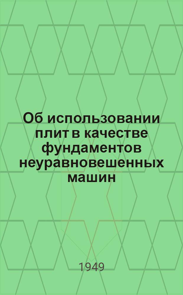 Об использовании плит в качестве фундаментов неуравновешенных машин : Доклад, чит. 11 дек. 1944 г. на Собрании Сектора оснований и фундаментов Ленингр. отд-ния ВНИТО строителей