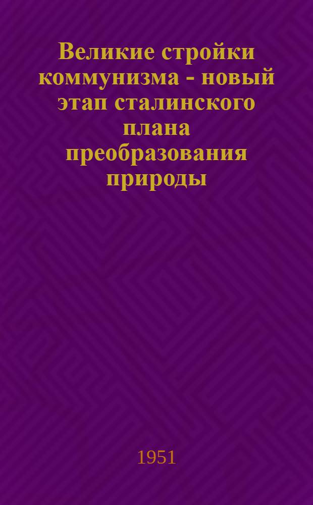 Великие стройки коммунизма - новый этап сталинского плана преобразования природы