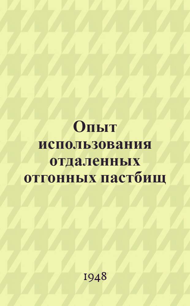 Опыт использования отдаленных отгонных пастбищ : Байганин. район Актюб. обл.