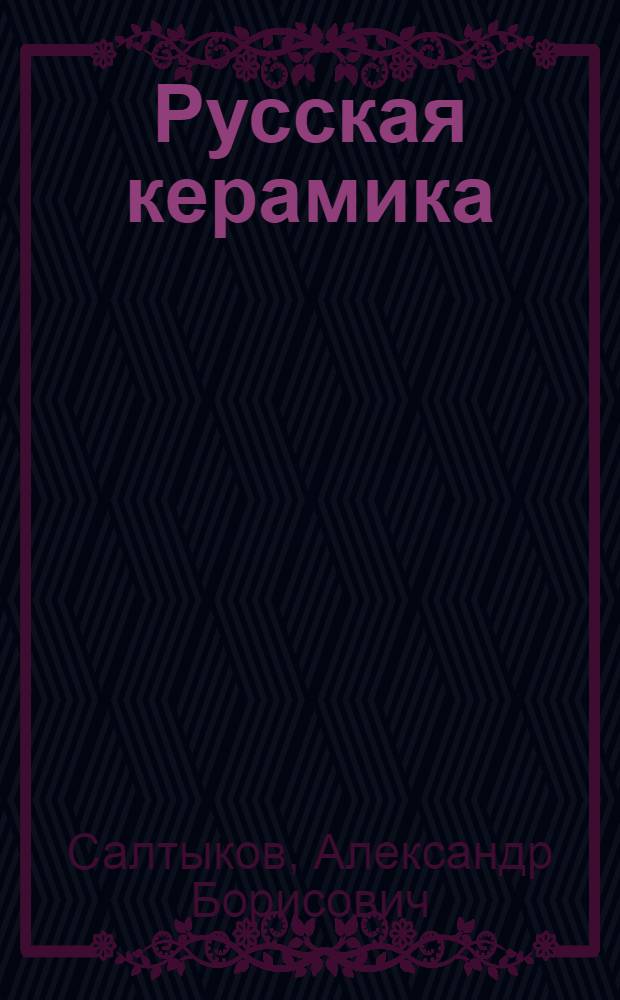 Русская керамика : Пособие по определению памятников материальной культуры XVIII - начала XX в