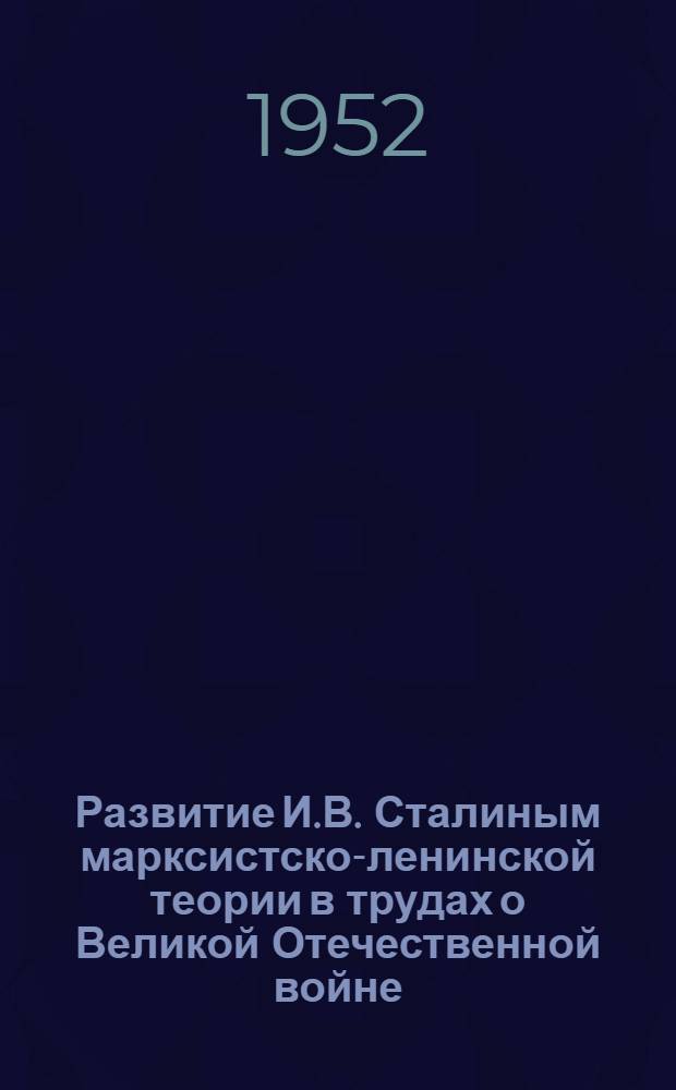 Развитие И.В. Сталиным марксистско-ленинской теории в трудах о Великой Отечественной войне