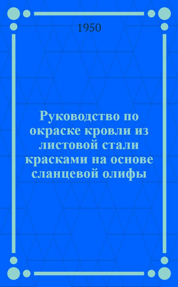 Руководство по окраске кровли из листовой стали красками на основе сланцевой олифы