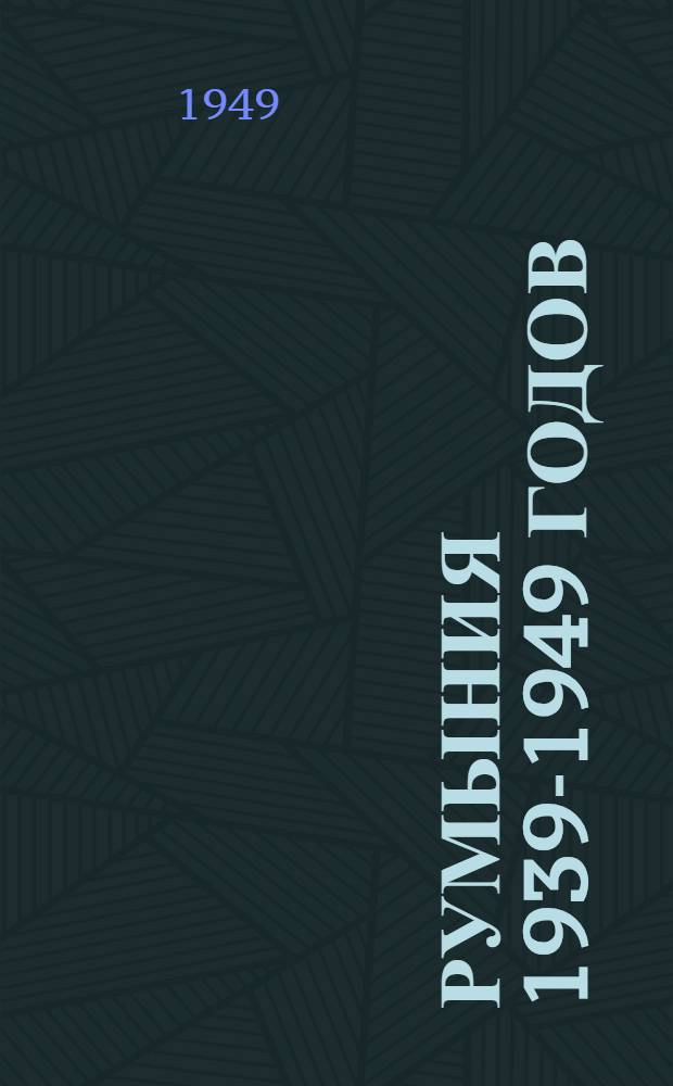 Румыния 1939-1949 годов : Стенограмма лекции..