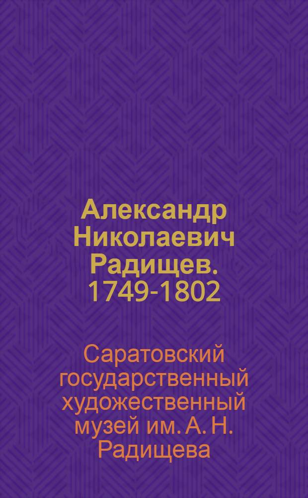 Александр Николаевич Радищев. 1749-1802 : 200 лет со дня рождения : Путеводитель по Отделу рус. искусства