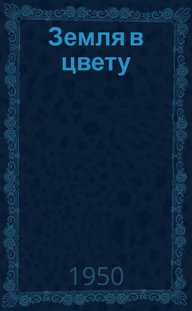 Земля в цвету : История развития агробиол. науки и расцвет мичуринского учения в СССР