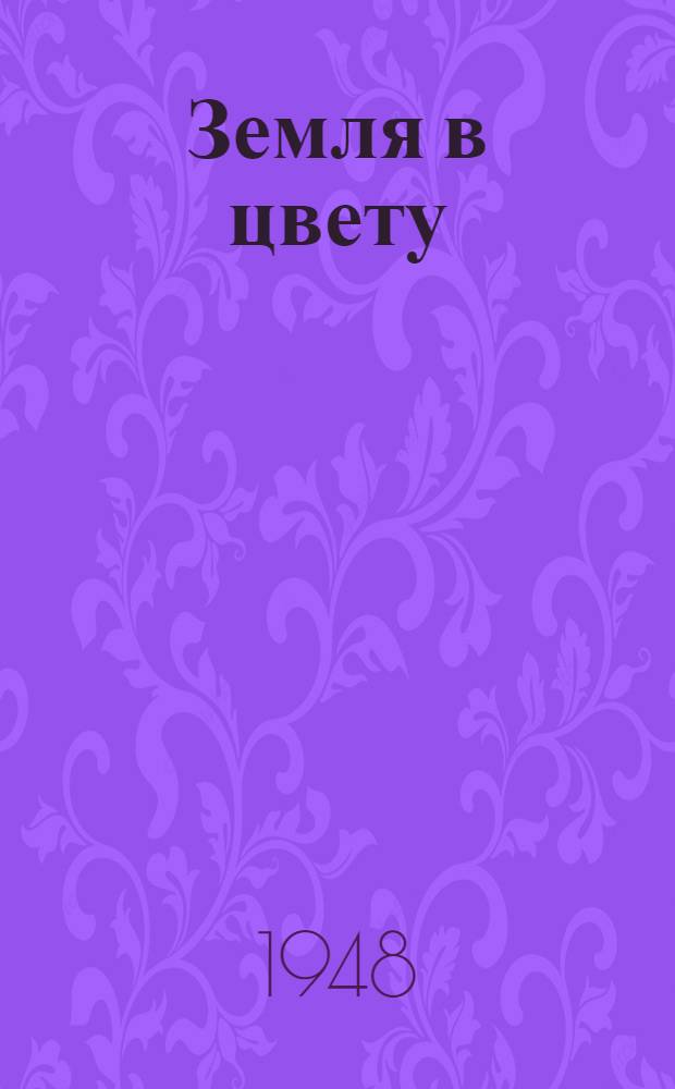 Земля в цвету : История развития агробиол. науки и расцвет мичуринского учения в СССР