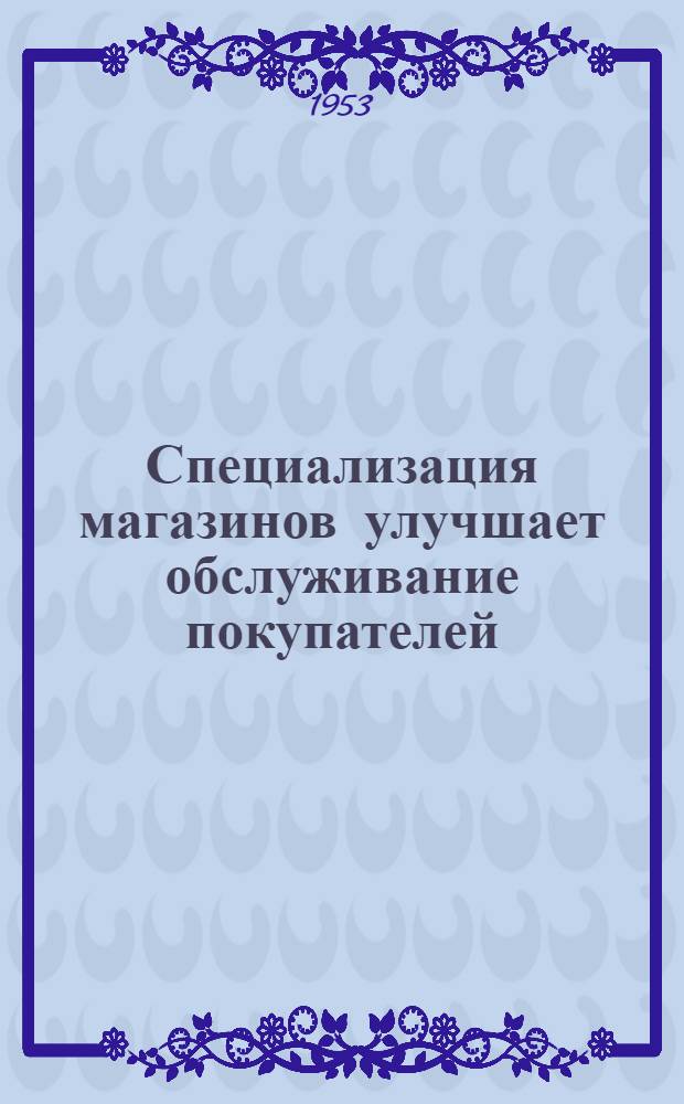 Специализация магазинов улучшает обслуживание покупателей : Сборник статей