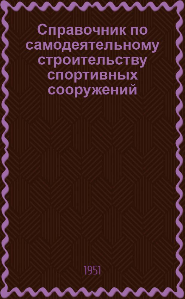 Справочник по самодеятельному строительству спортивных сооружений