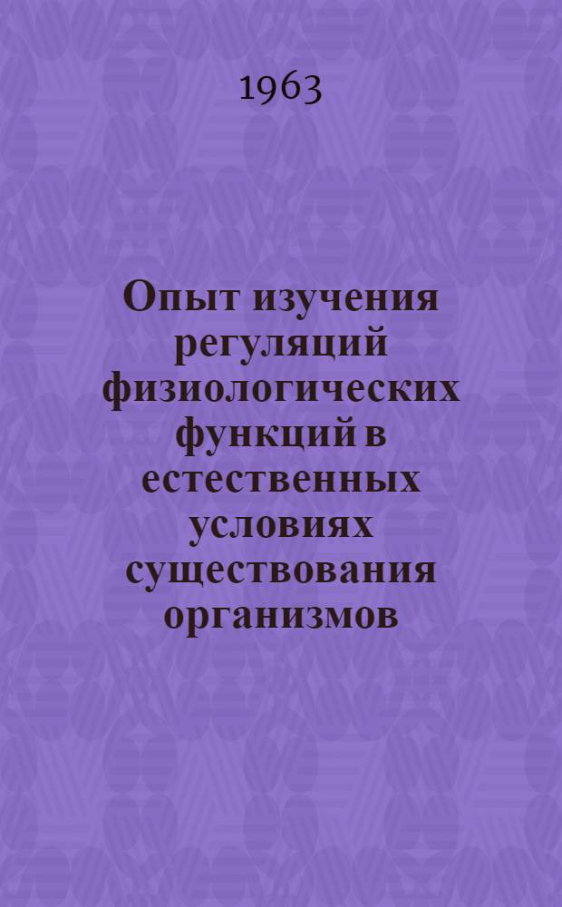 Опыт изучения регуляций физиологических функций в естественных условиях существования организмов : Сборник работ. Т. 6