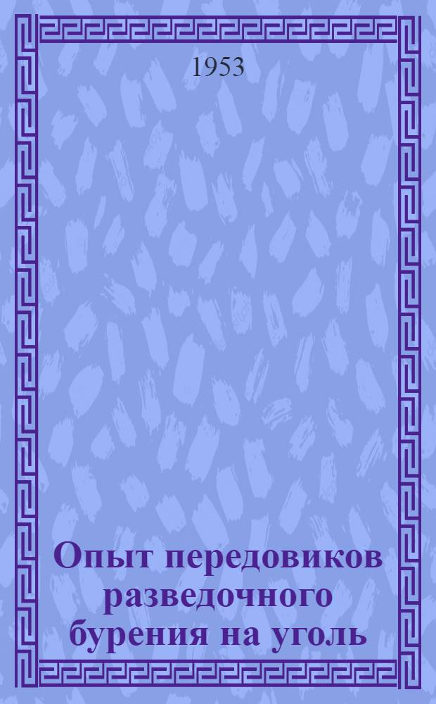 Опыт передовиков разведочного бурения на уголь : [Сборник статей] Вып. 1-. Вып. 1