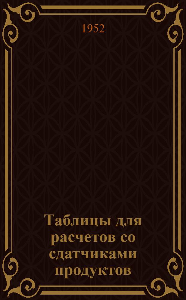 Таблицы для расчетов со сдатчиками продуктов : [Практ. пособие счетным работникам загот. пунктов] Ч. 1-. Ч. 2