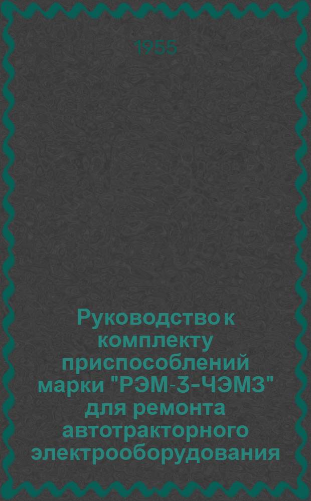 Руководство к комплекту приспособлений марки "РЭМ-3-ЧЭМЗ" для ремонта автотракторного электрооборудования