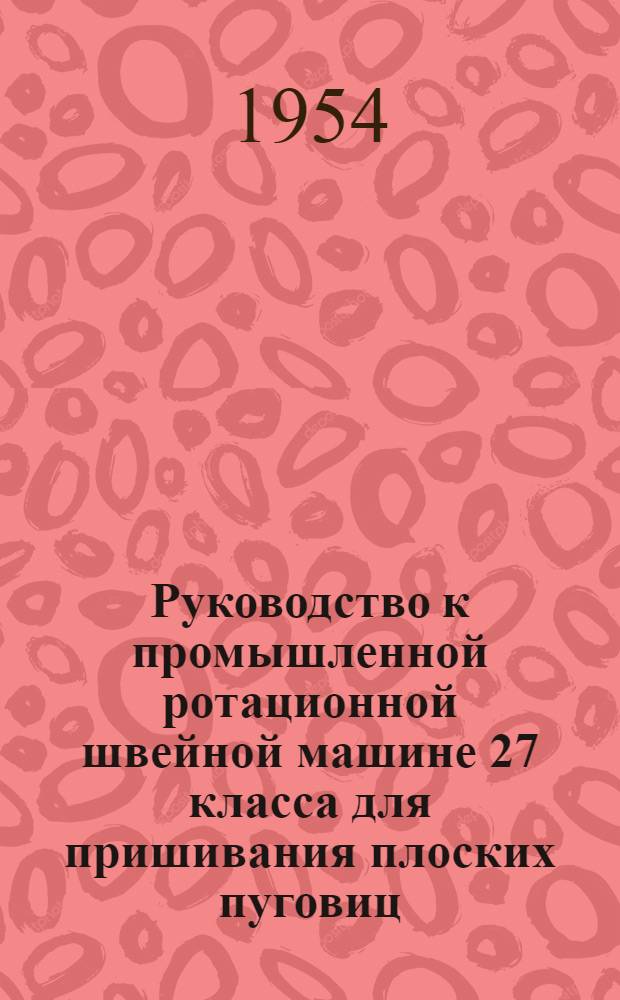 Руководство к промышленной ротационной швейной машине 27 класса для пришивания плоских пуговиц