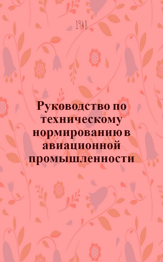 Руководство по техническому нормированию в авиационной промышленности : Одобрено Метод. советом по техн. нормированию Министерства авиац. пром-сти. Вып. 7 : Методика технического нормирования сварочных работ
