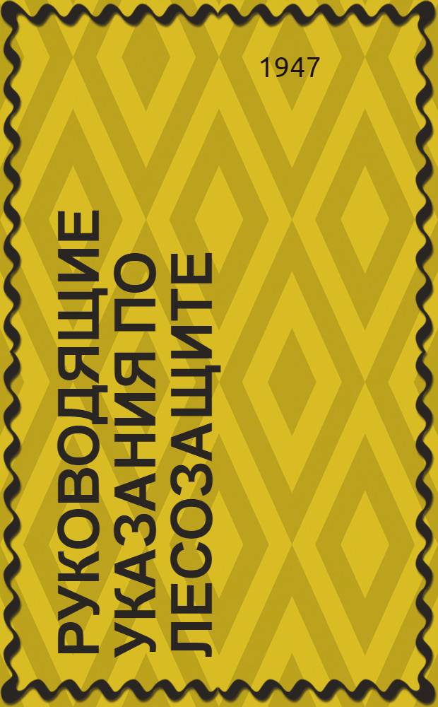 Руководящие указания по лесозащите : Ч. 1-. Ч. 1 : Разработаны и изданы Главлесоохраной при СНК СССР в период с 1938 по 1941 год