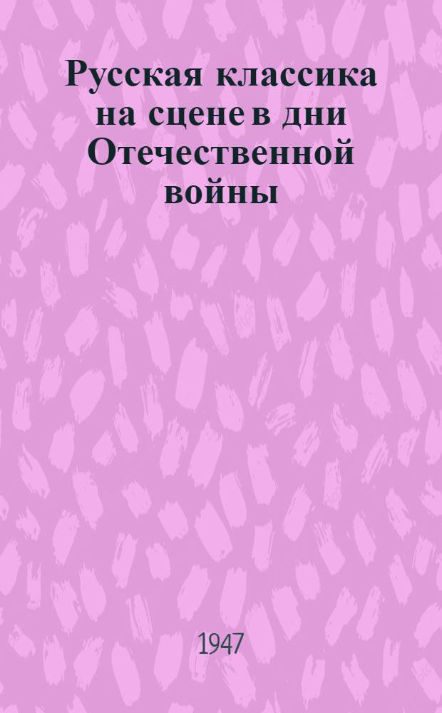 Русская классика на сцене в дни Отечественной войны : Материалы и исследования : Вып. 1-