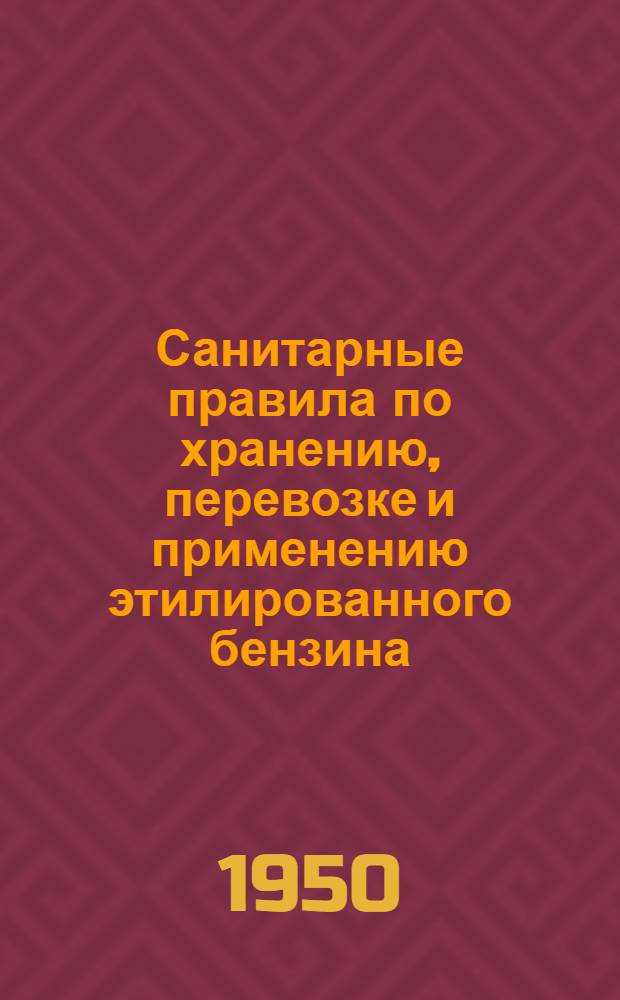 Санитарные правила по хранению, перевозке и применению этилированного бензина : Утв. Всесоюз. гос. сан. инспекцией 15/IX 1947 г