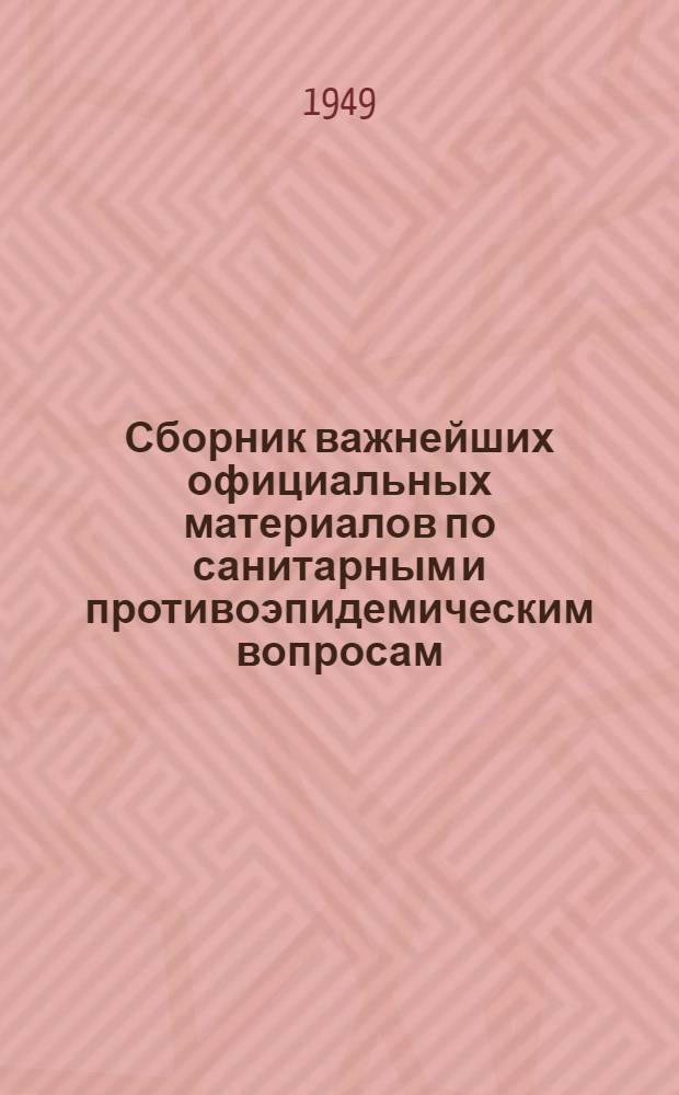 Сборник важнейших официальных материалов по санитарным и противоэпидемическим вопросам : В помощь сан. врачу и эпидемиологу : В 2 кн