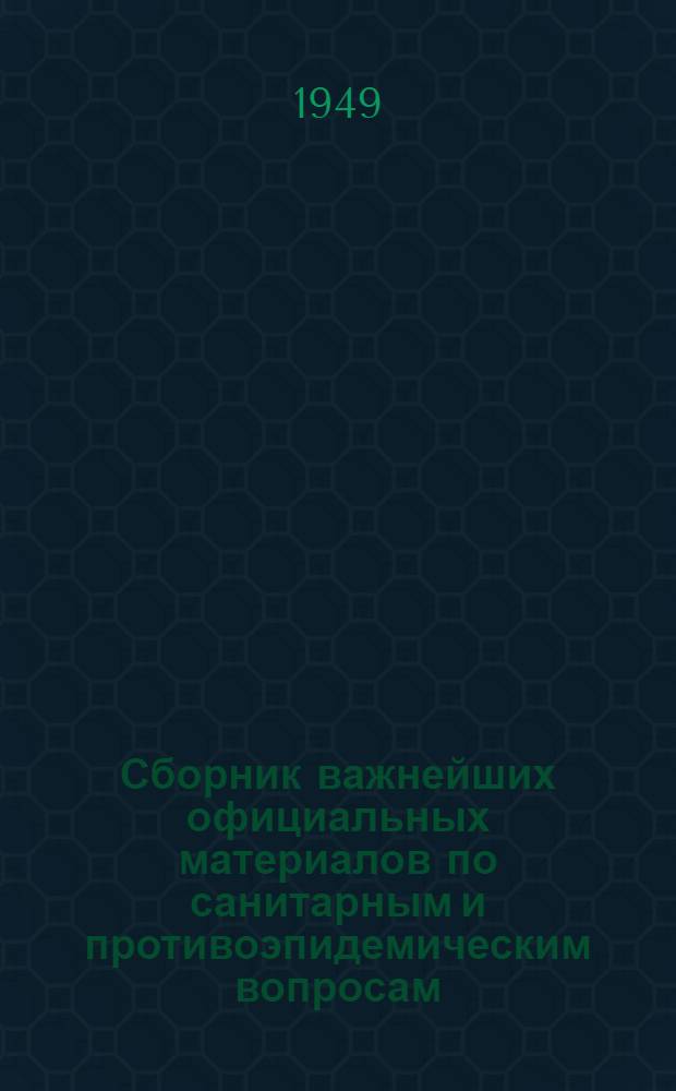Сборник важнейших официальных материалов по санитарным и противоэпидемическим вопросам : В помощь сан. врачу и эпидемиологу В 2 кн. Кн. 1