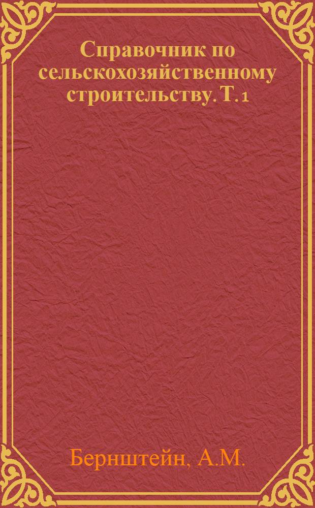 Справочник по сельскохозяйственному строительству. Т. 1